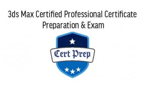 3ds Max Certified Professional Certificate Preparation & Exam